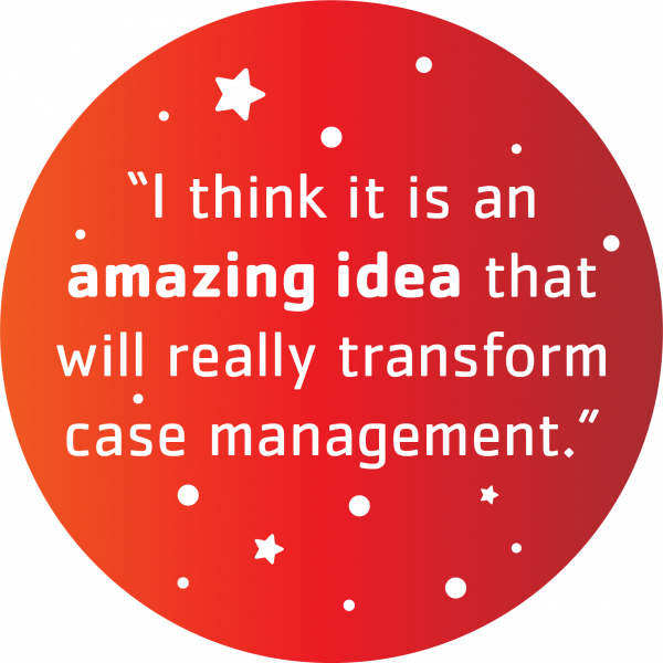 "I think it is an amazing idea that will really transform case management."